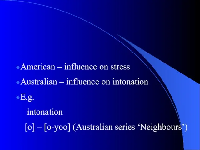 American – influence on stress Australian – influence on intonation E.g. intonation