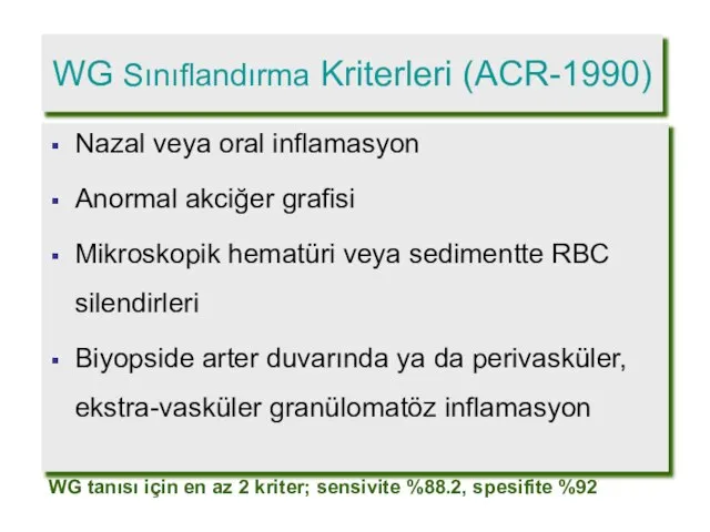 WG Sınıflandırma Kriterleri (ACR-1990) Nazal veya oral inflamasyon Anormal akciğer grafisi Mikroskopik