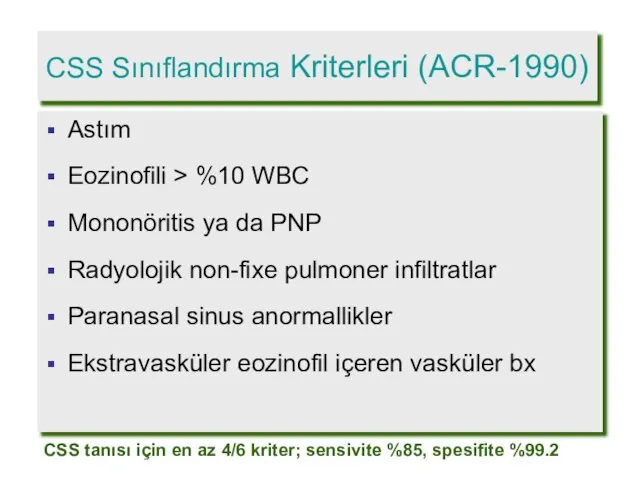 CSS Sınıflandırma Kriterleri (ACR-1990) Astım Eozinofili > %10 WBC Mononöritis ya da