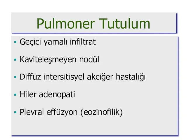 Pulmoner Tutulum Geçici yamalı infiltrat Kaviteleşmeyen nodül Diffüz intersitisyel akciğer hastalığı Hiler adenopati Plevral effüzyon (eozinofilik)