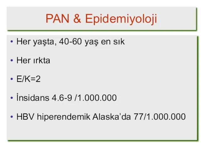 PAN & Epidemiyoloji Her yaşta, 40-60 yaş en sık Her ırkta E/K=2