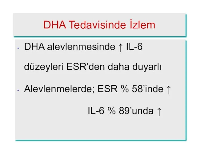 DHA Tedavisinde İzlem DHA alevlenmesinde ↑ IL-6 düzeyleri ESR’den daha duyarlı Alevlenmelerde;