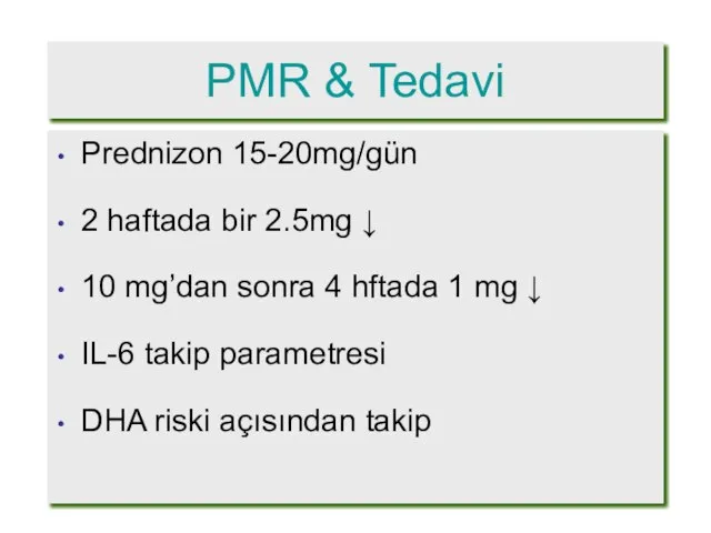 PMR & Tedavi Prednizon 15-20mg/gün 2 haftada bir 2.5mg ↓ 10 mg’dan