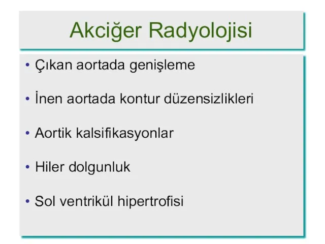 Akciğer Radyolojisi Çıkan aortada genişleme İnen aortada kontur düzensizlikleri Aortik kalsifikasyonlar Hiler dolgunluk Sol ventrikül hipertrofisi