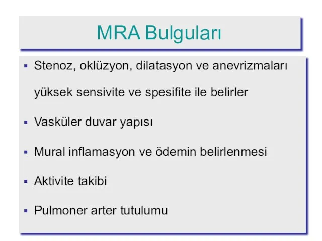 MRA Bulguları Stenoz, oklüzyon, dilatasyon ve anevrizmaları yüksek sensivite ve spesifite ile