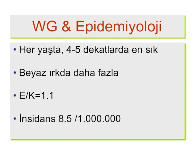 WG & Epidemiyoloji Her yaşta, 4-5 dekatlarda en sık Beyaz ırkda daha