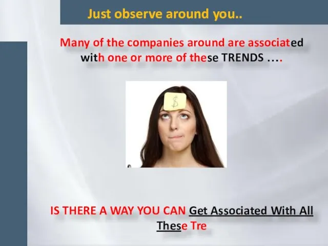 Just observe around you.. Many of the companies around are associated with