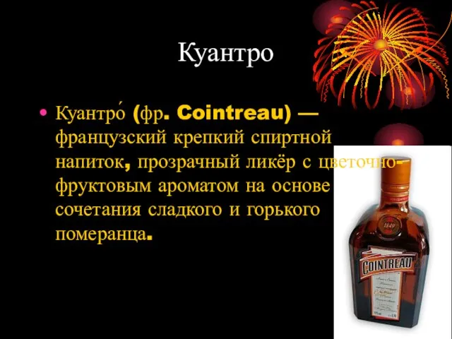 Куантро Куантро́ (фр. Cointreau) — французский крепкий спиртной напиток, прозрачный ликёр с