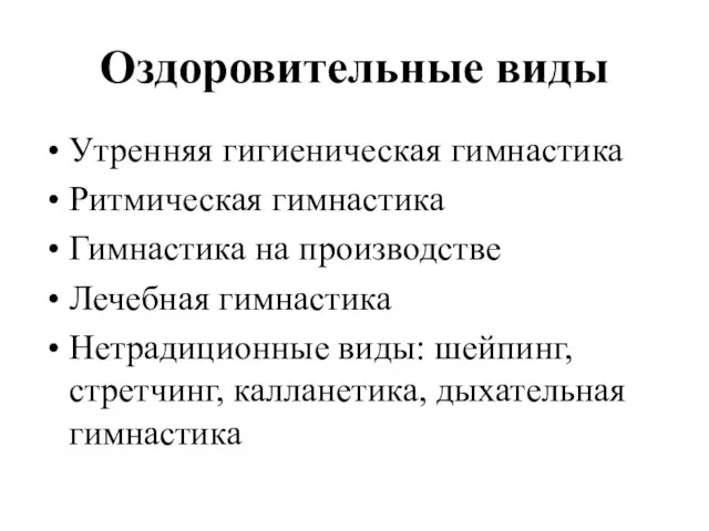 Оздоровительные виды Утренняя гигиеническая гимнастика Ритмическая гимнастика Гимнастика на производстве Лечебная гимнастика