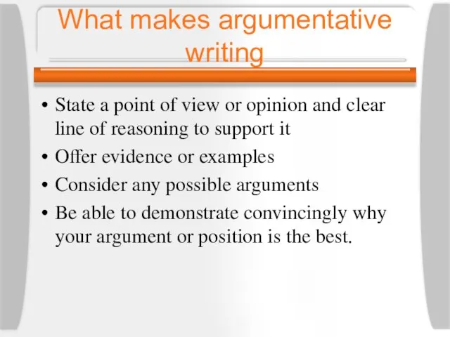 What makes argumentative writing State a point of view or opinion and