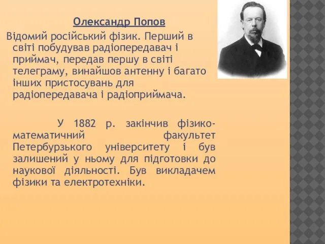 Олександр Попов Відомий російський фізик. Перший в світі побудував радіопередавач і приймач,