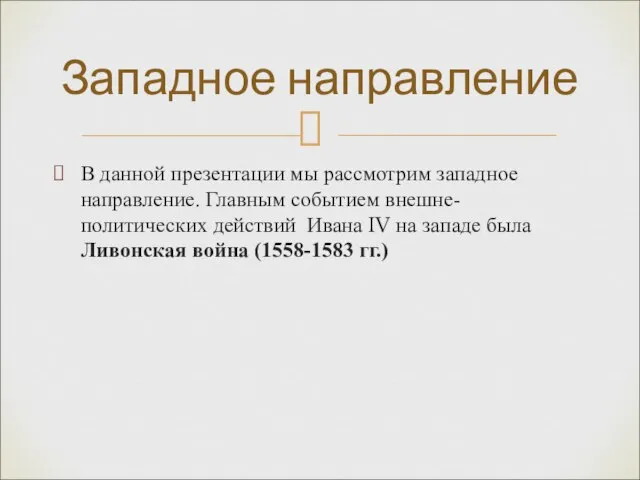 В данной презентации мы рассмотрим западное направление. Главным событием внешне- политических действий