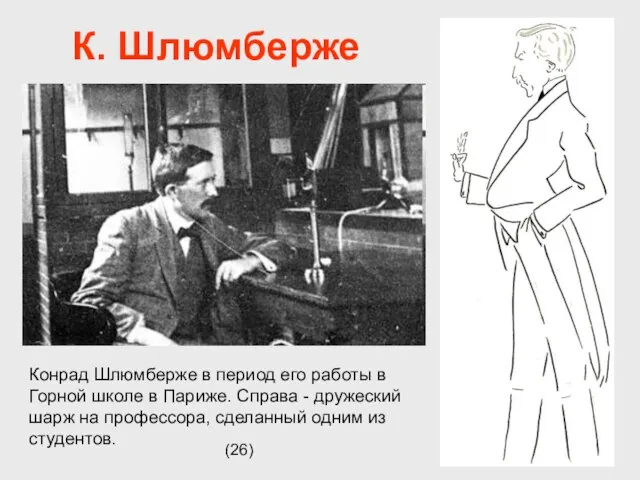 (26) К. Шлюмберже Конрад Шлюмберже в период его работы в Горной школе