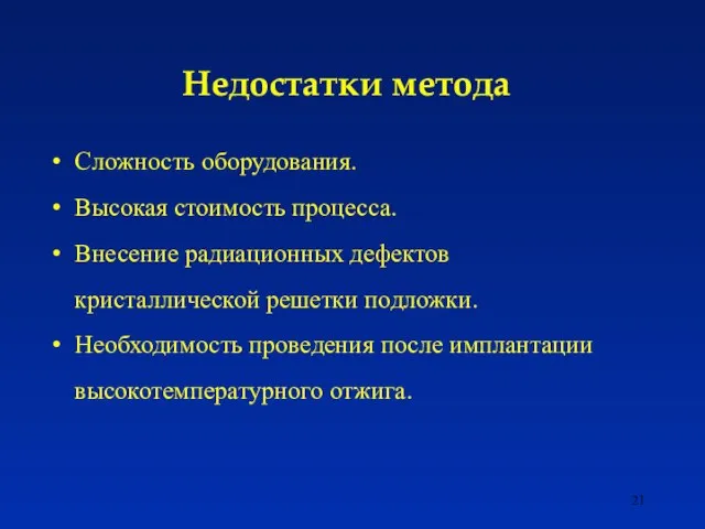 Недостатки метода Сложность оборудования. Высокая стоимость процесса. Внесение радиационных дефектов кристаллической решетки