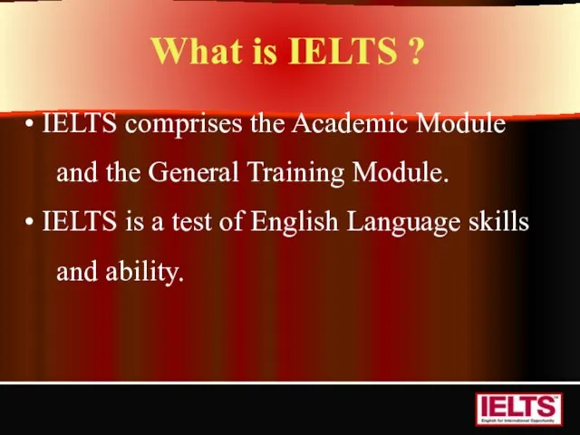 What is IELTS ? IELTS comprises the Academic Module and the General