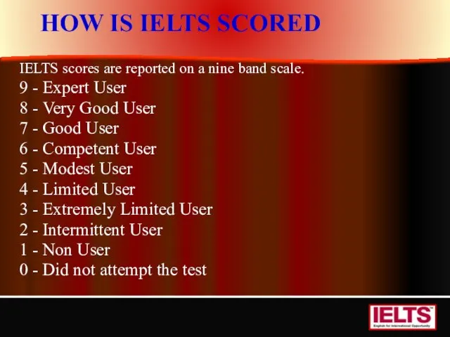 HOW IS IELTS SCORED IELTS scores are reported on a nine band