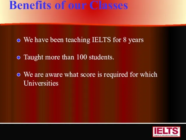 Benefits of our Classes We have been teaching IELTS for 8 years