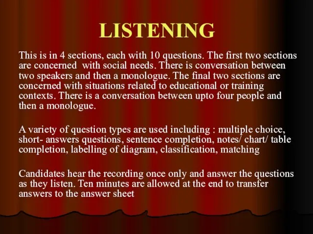 LISTENING This is in 4 sections, each with 10 questions. The first