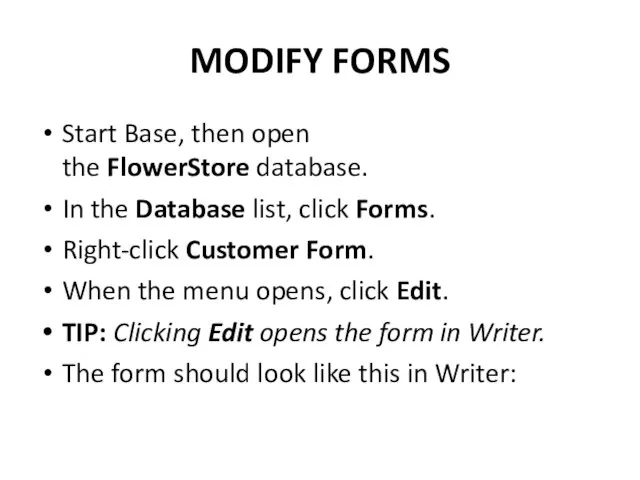 MODIFY FORMS Start Base, then open the FlowerStore database. In the Database