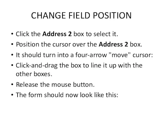 CHANGE FIELD POSITION Click the Address 2 box to select it. Position