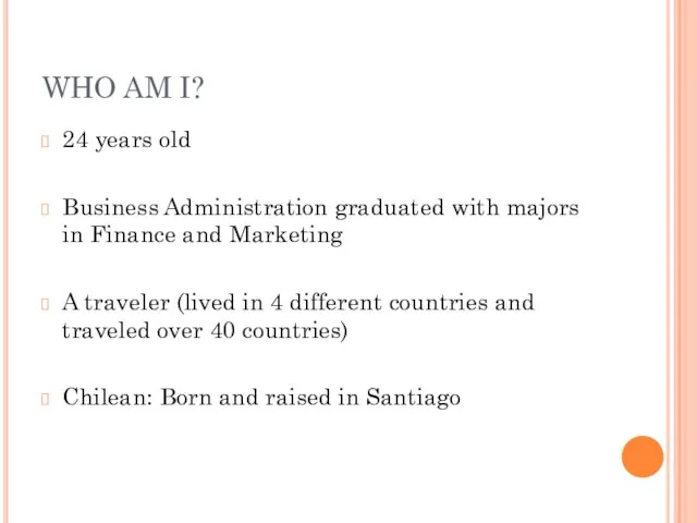 WHO AM I? 24 years old Business Administration graduated with majors in