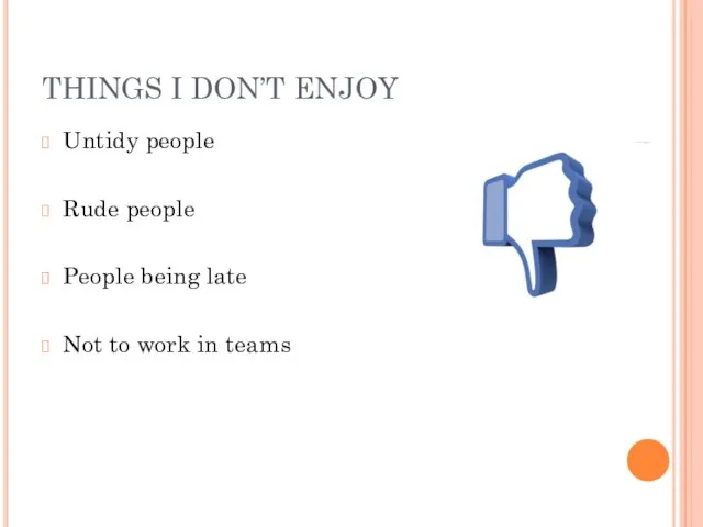 THINGS I DON’T ENJOY Untidy people Rude people People being late Not to work in teams