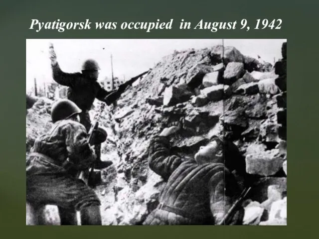 Pyatigorsk was occupied in August 9, 1942