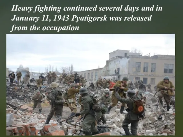 Heavy fighting continued several days and in January 11, 1943 Pyatigorsk was released from the occupation