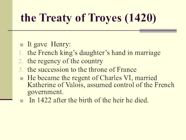 the Treaty of Troyes (1420) It gave Henry: the French king’s daughter’s