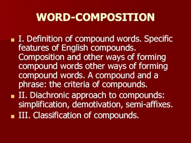 WORD-COMPOSITION I. Definition of compound words. Specific features of English compounds. Composition