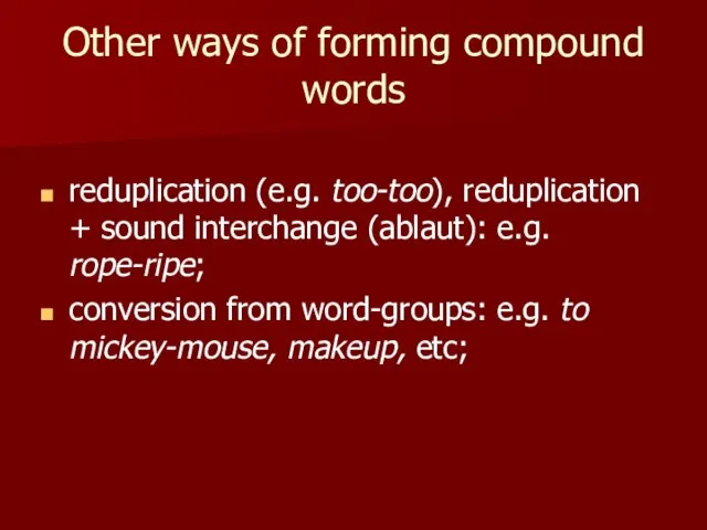 Other ways of forming compound words reduplication (e.g. too-too), reduplication + sound