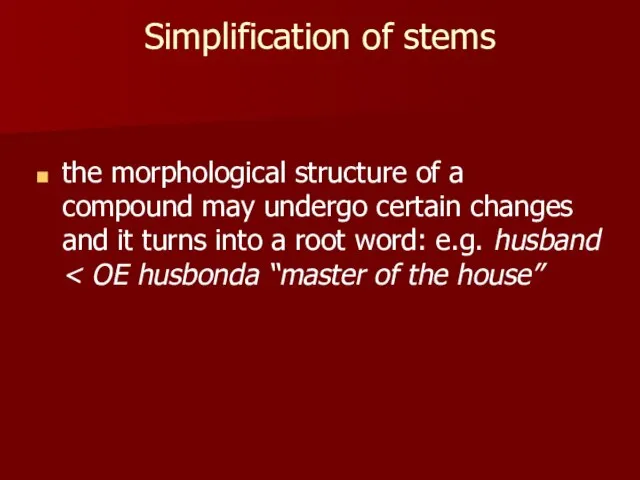 Simplification of stems the morphological structure of a compound may undergo certain