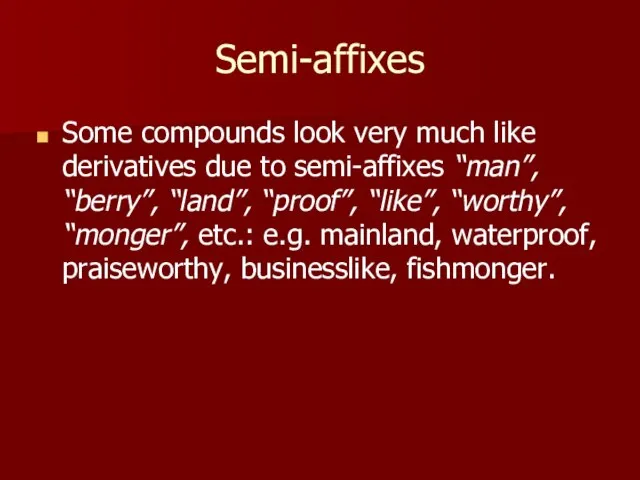 Semi-affixes Some compounds look very much like derivatives due to semi-affixes “man”,