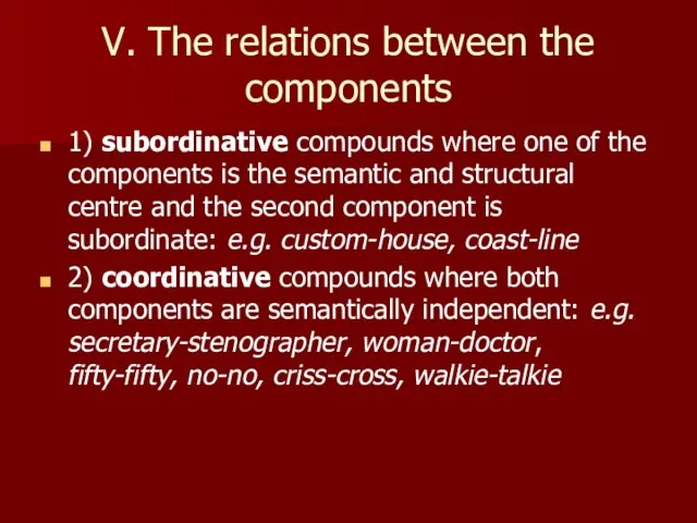 V. The relations between the components 1) subordinative compounds where one of