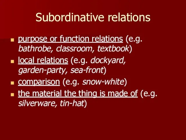 Subordinative relations purpose or function relations (e.g. bathrobe, classroom, textbook) local relations