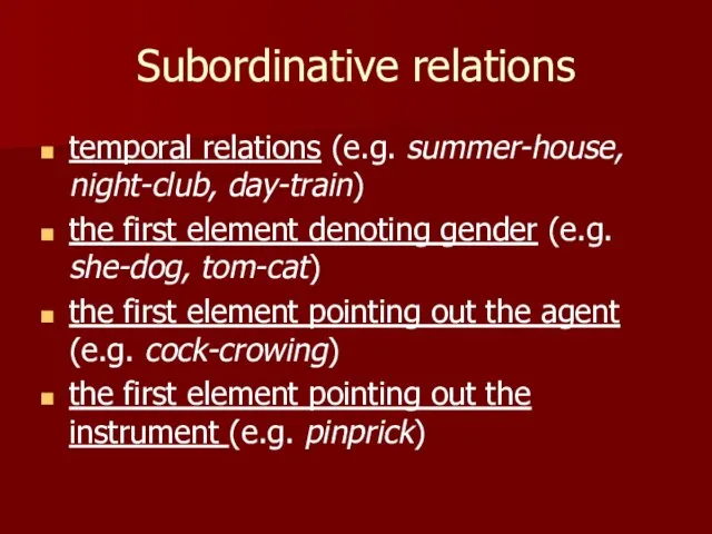 Subordinative relations temporal relations (e.g. summer-house, night-club, day-train) the first element denoting