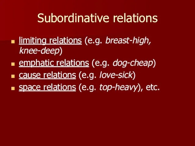 Subordinative relations limiting relations (e.g. breast-high, knee-deep) emphatic relations (e.g. dog-cheap) cause