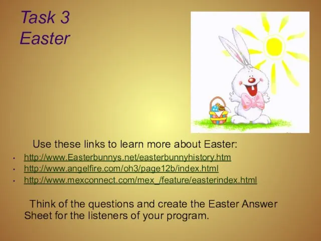 Task 3 Easter Use these links to learn more about Easter: http://www.Easterbunnys.net/easterbunnyhistory.htm