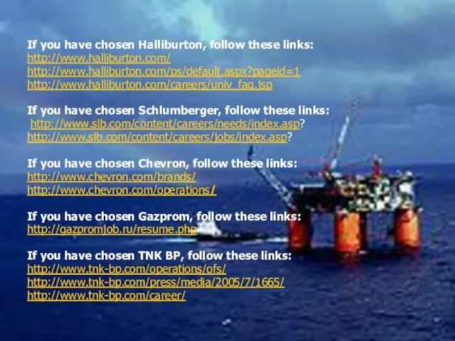 If you have chosen Halliburton, follow these links: http://www.halliburton.com/ http://www.halliburton.com/ps/default.aspx?pageid=1 http://www.halliburton.com/careers/univ_faq.jsp If