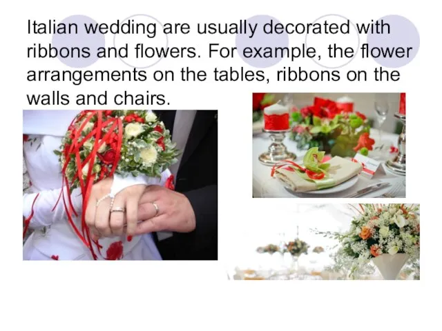 Italian wedding are usually decorated with ribbons and flowers. For example, the