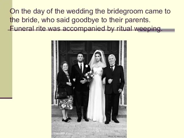 On the day of the wedding the bridegroom came to the bride,