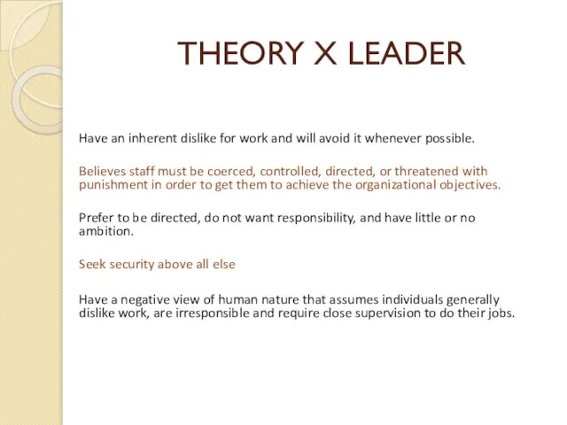 THEORY X LEADER Have an inherent dislike for work and will avoid