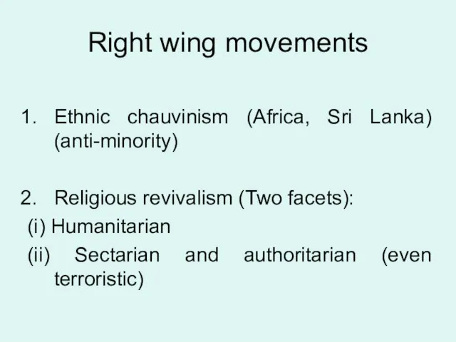 Right wing movements Ethnic chauvinism (Africa, Sri Lanka) (anti-minority) Religious revivalism (Two