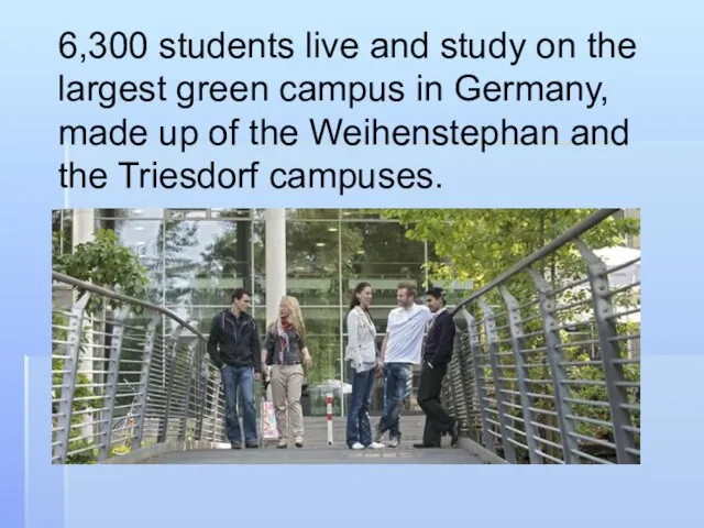 6,300 students live and study on the largest green campus in Germany,