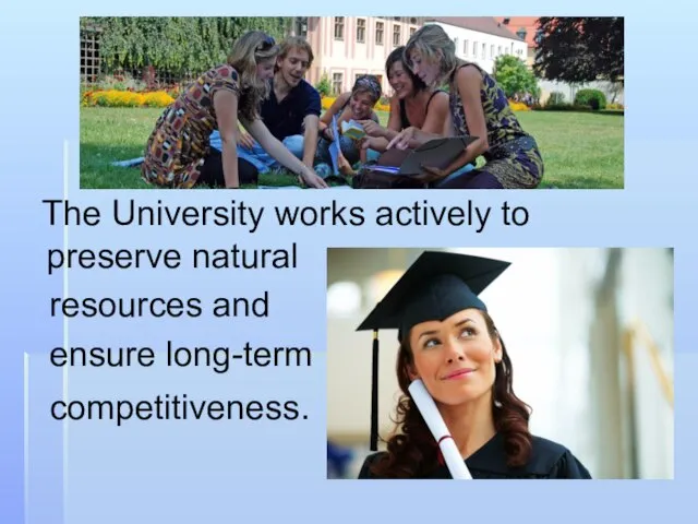 The University works actively to preserve natural resources and ensure long-term competitiveness.
