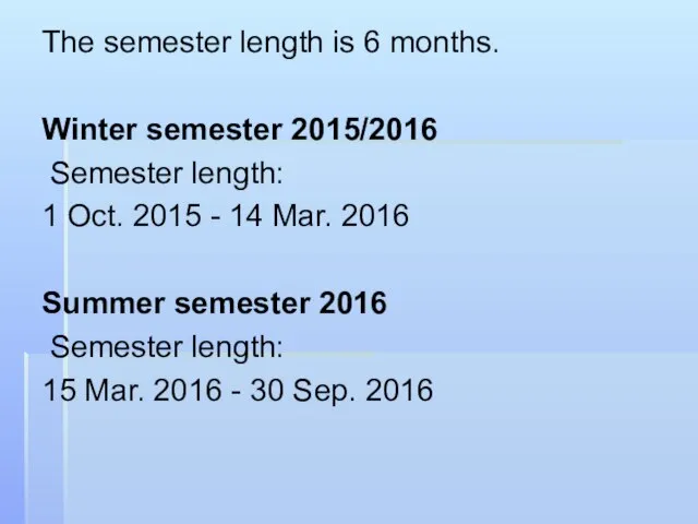 The semester length is 6 months. Winter semester 2015/2016 Semester length: 1
