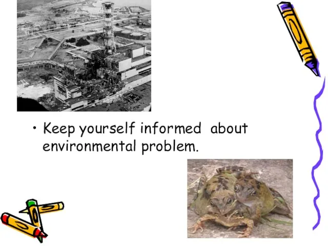 Keep yourself informed about environmental problem.