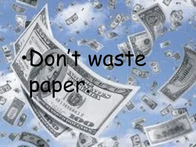 Don’t waste paper. Don’t waste paper.