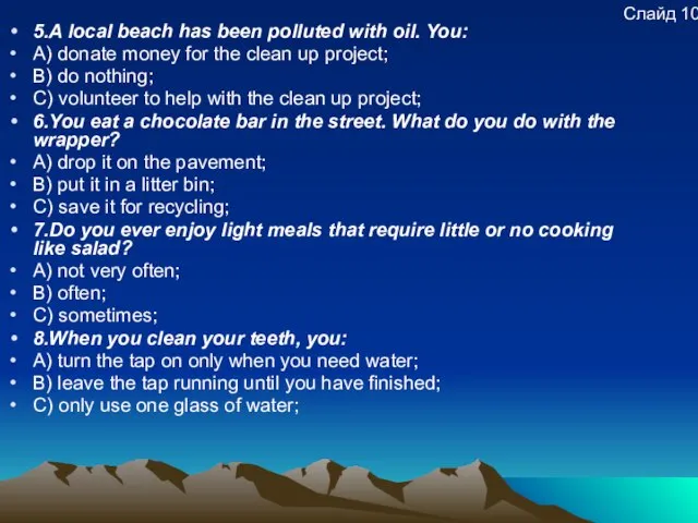 5.A local beach has been polluted with oil. You: A) donate money