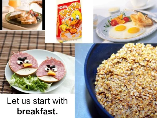 Let us start with breakfast.